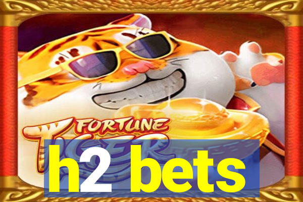 h2 bets